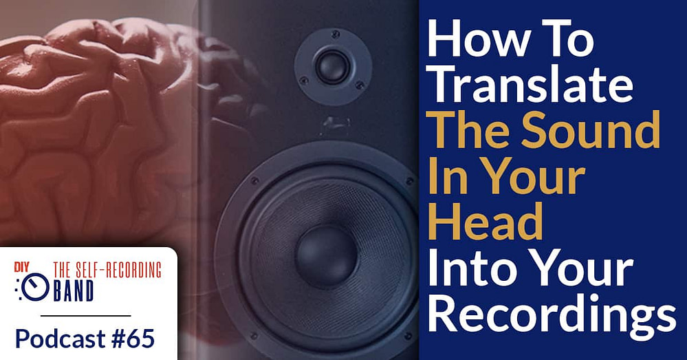 #65: How To Translate The Sound In Your Head Into Your Recordings