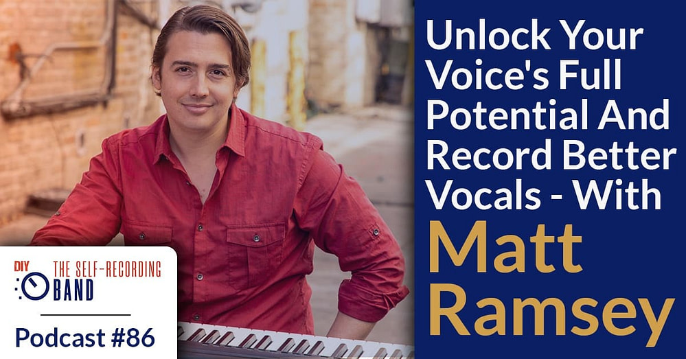 86: Unlock Your Voice’s Full Potential And Record Better Vocals – With Matt Ramsey