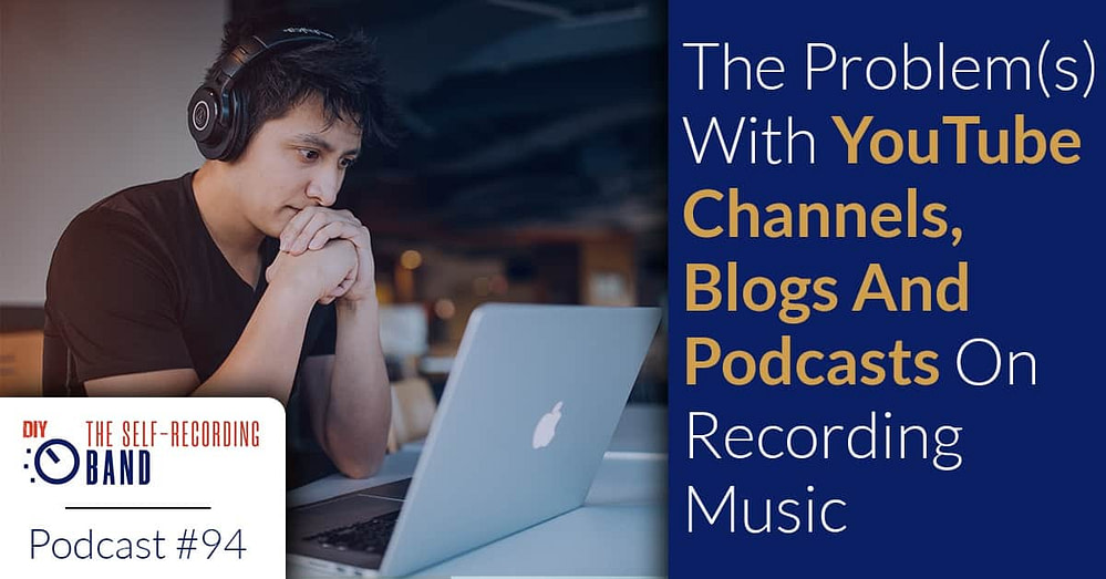 94: The Problem(s) With YouTube Channels, Blogs And Podcasts On Recording Music