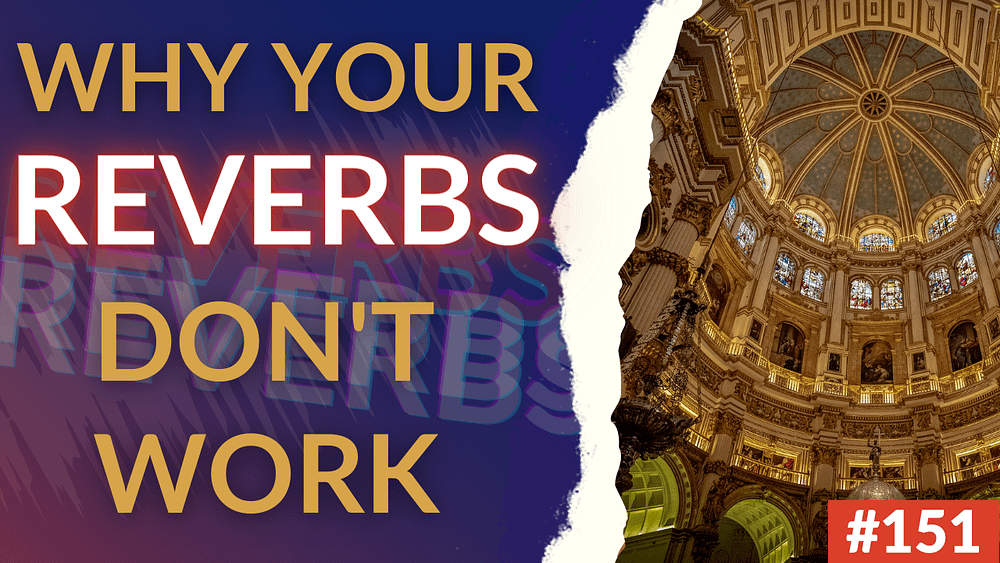 151: Why Your Reverbs Don't Work