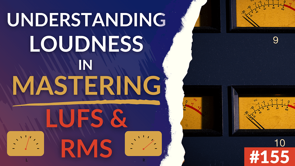 155: Understanding Loudness In Mastering (LUFS, RMS And How Loud It Actually Needs To Be)