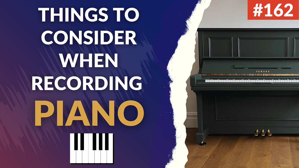 162: Things You Need To Consider When Recording Piano