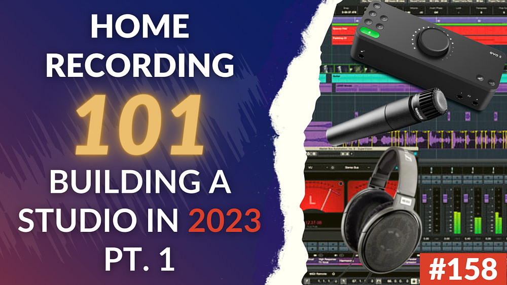 158: Home Recording 101 - If We Were To Start Over In 2023, This Is What We Would Do (And Buy) - Part 1