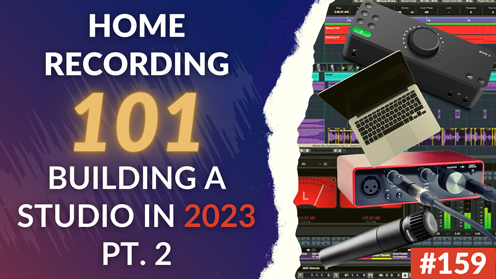 159: Home Recording 101 – If We Were To Start Over In 2023, This Is What We Would Do (And Buy) – Part 2