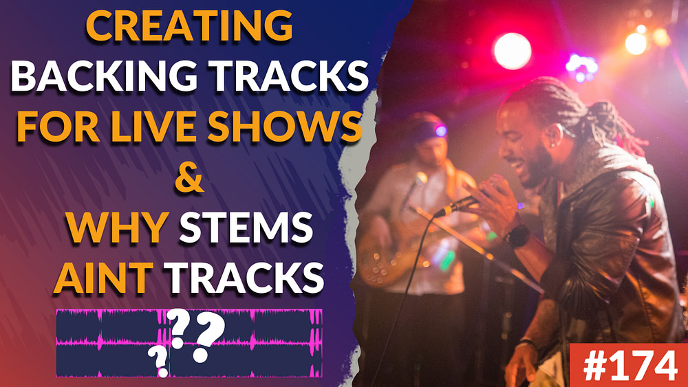 174: How To Create Backing Tracks For Your Live Shows (And Why Stems Are Not Tracks)
