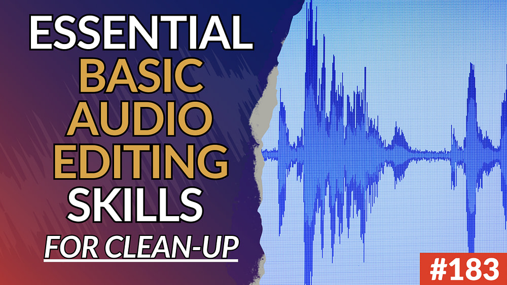 183: Why Basic Audio Editing Skills Are Essential For Cleaning Up Your Tracks