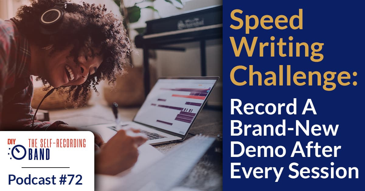 #72: Speed Writing Challenge: Record A Brand-New Demo After Every Session