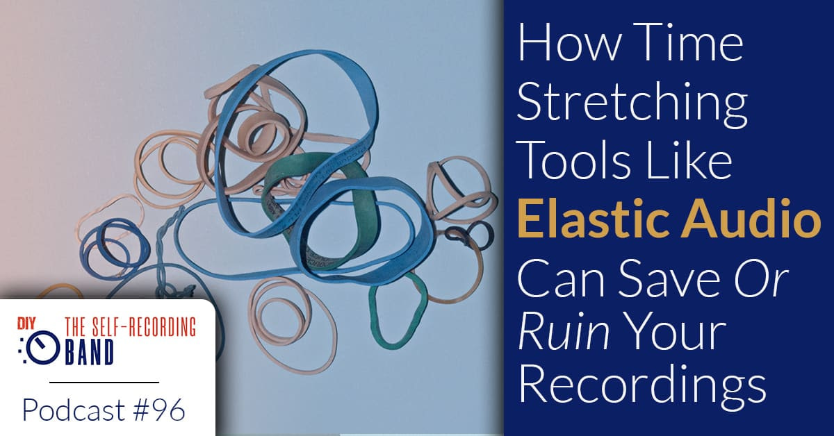 96: How Time Stretching Tools Like Elastic Audio Can Save Or Ruin Your Recordings