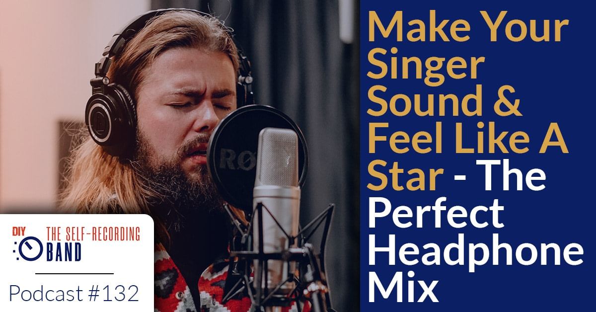 132: Make Your Singer Sound & Feel Like A Star – The Perfect Headphone Mix