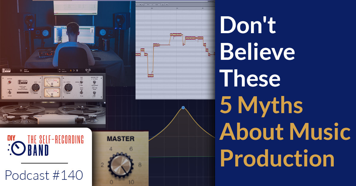 140: DON’T BELIEVE THESE 5 MYTHS ABOUT MUSIC PRODUCTION