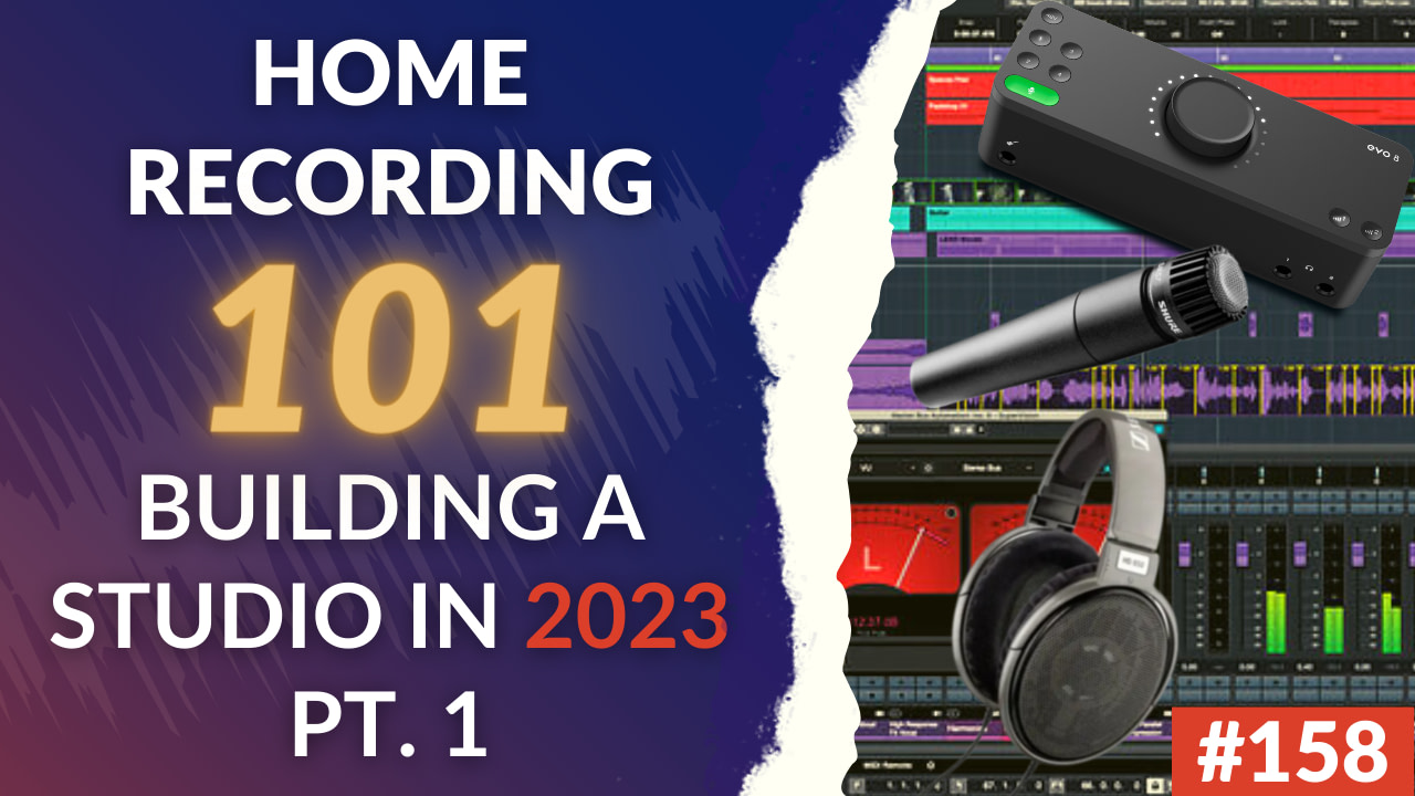 158: Home Recording 101 - If We Were To Start Over In 2023, This Is What We Would Do (And Buy) - Part 1