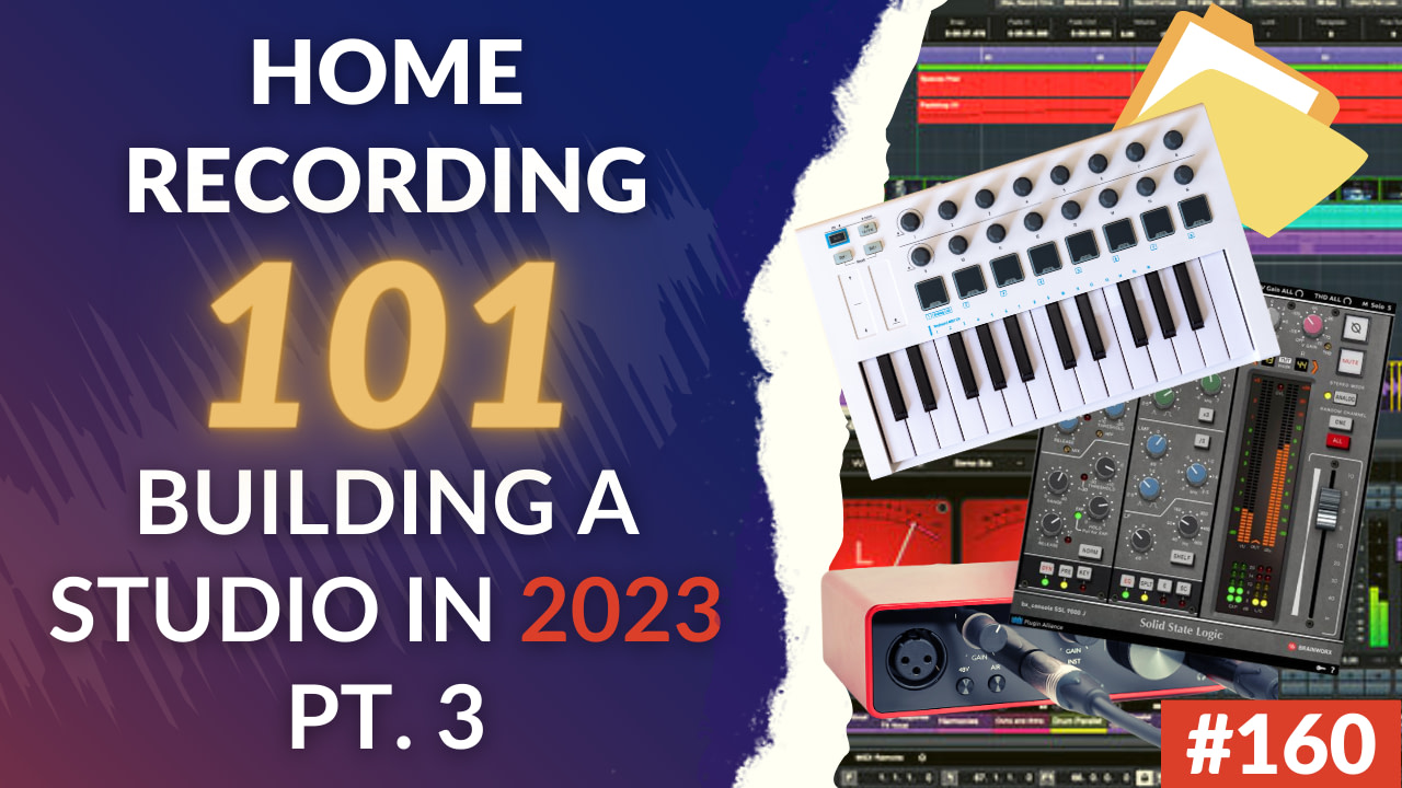 160: Home Recording 101 – If We Were To Start Over In 2023, This Is What We Would Do (And Buy) – Part 3