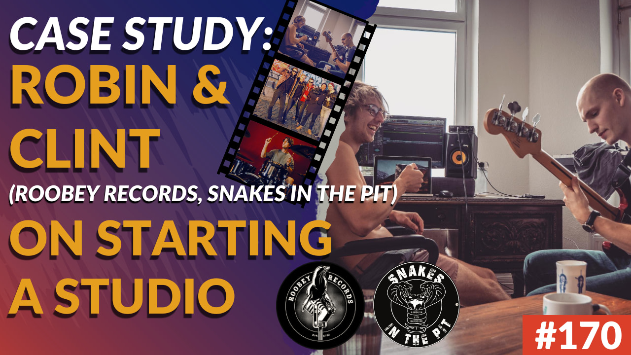 170: Case Study: Robin & Clint (Roobey Records, Snakes In The Pit) On Starting A Studio, The Importance Of Focus And Becoming Confident In Your Work
