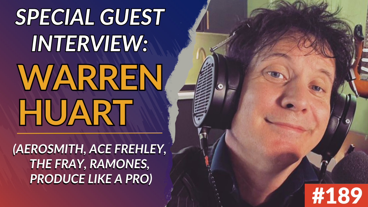189: Warren Huart (Produce Like A Pro, Aerosmith, Ace Frehley, The Fray, Ramones) - Special Interview Episode