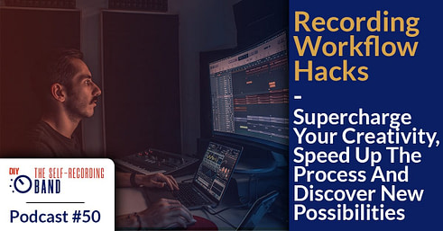 #50: Recording Workflow Hacks – Supercharge Your Creativity, Speed Up The Process And Discover New Possibilities