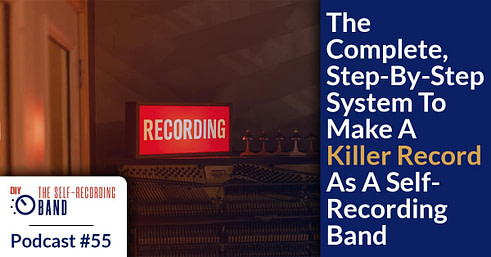 #55: The Complete Step-By-Step System To Make A Killer Record As A Self-Recording Band