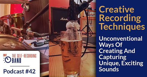 #42: Creative Recording Techniques - Unconventional Ways Of Creating And Capturing Unique, Exciting Sounds